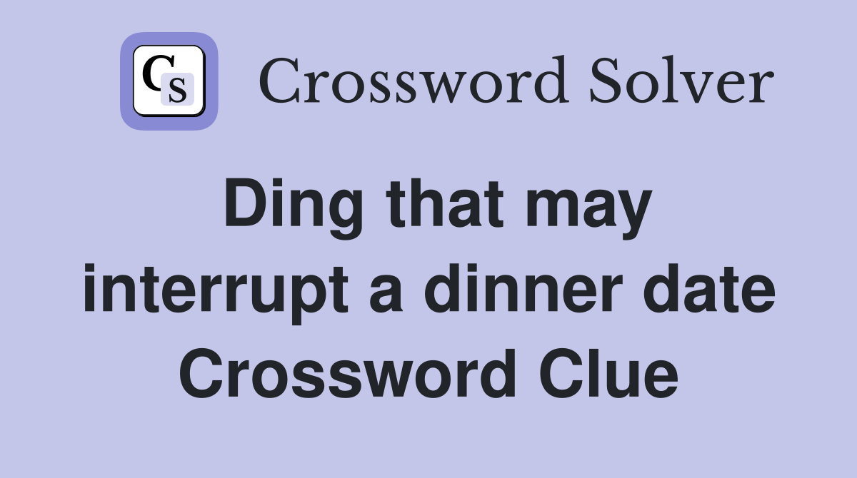 Ding that may interrupt a dinner date Crossword Clue Answers